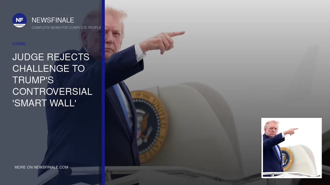 Judge Rejects Challenge to Trump's Controversial 'Smart Wall' Amidst Community Concerns - NewsFinale