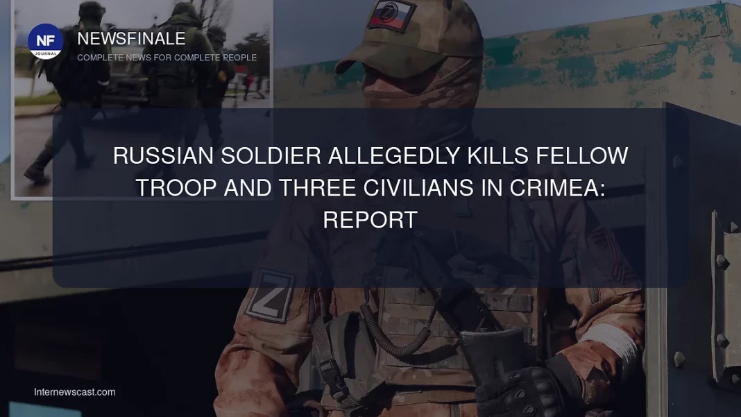 Russian Soldier Allegedly Kills Fellow Troop and Three Civilians in Crimea: Report - NewsFinale