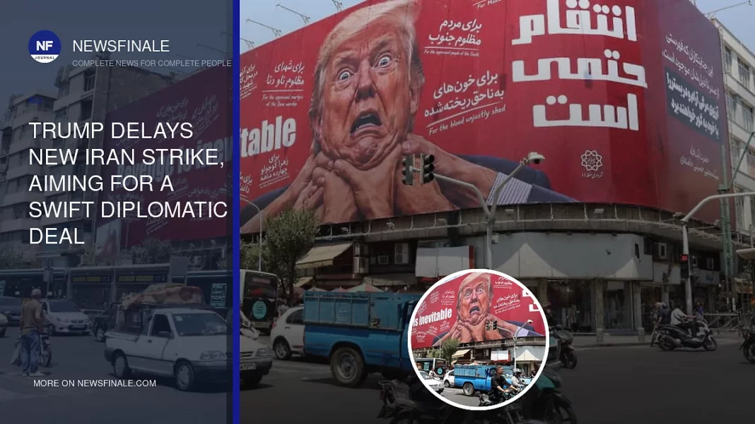 Trump Delays New Iran Strike, Aiming for a Swift Diplomatic Deal - NewsFinale